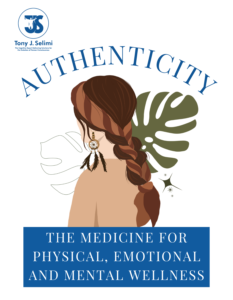 Authenticity- The Medicine for Physical, Emotional and Mental Wellness Tony J. Selimi