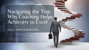 Navigating the Top: Why High Achievers Need to Invest in Coaching to Excel.